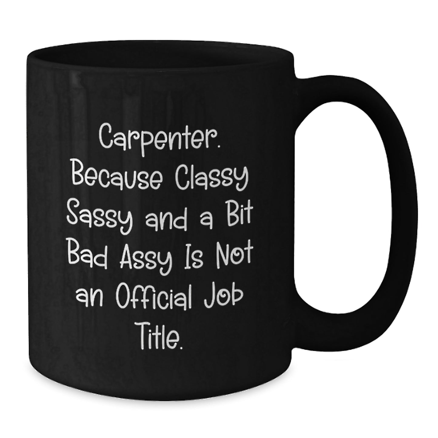 Funny Carpenter Gifts from Men, Unique Black Coffee Mugs for Carpenter Women, Classy Sassy And A Bit Fearlessy Is Not An Official Job Title, Mother's Day Unique Gifts - Additional