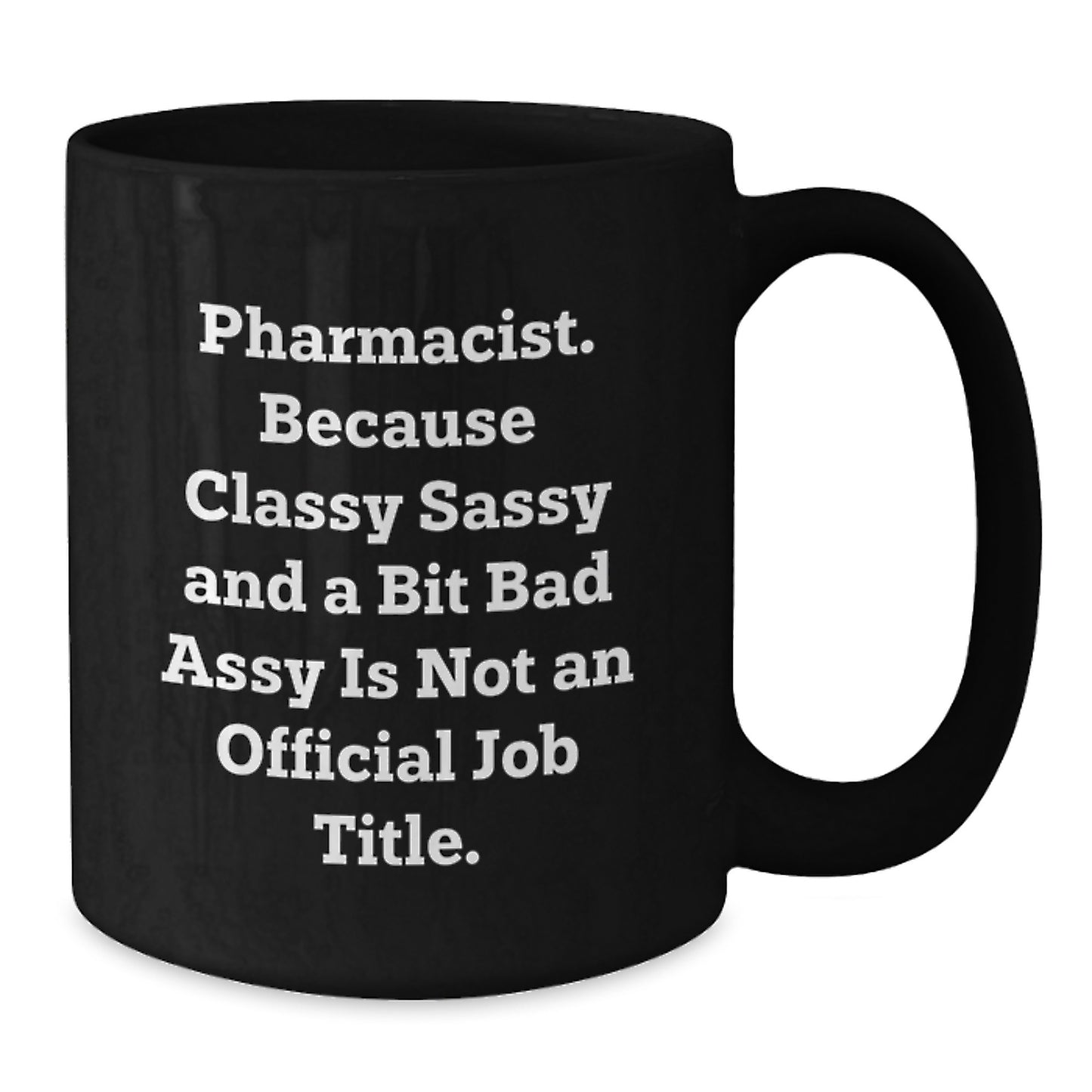 Funny Pharmacist Gifts for Men Women Coworkers Family, Black Coffee Mug, 'Pharmacist. Because Classy Sassy And A Bit Fearlessy Is Not An Official Job Title.' - Additional