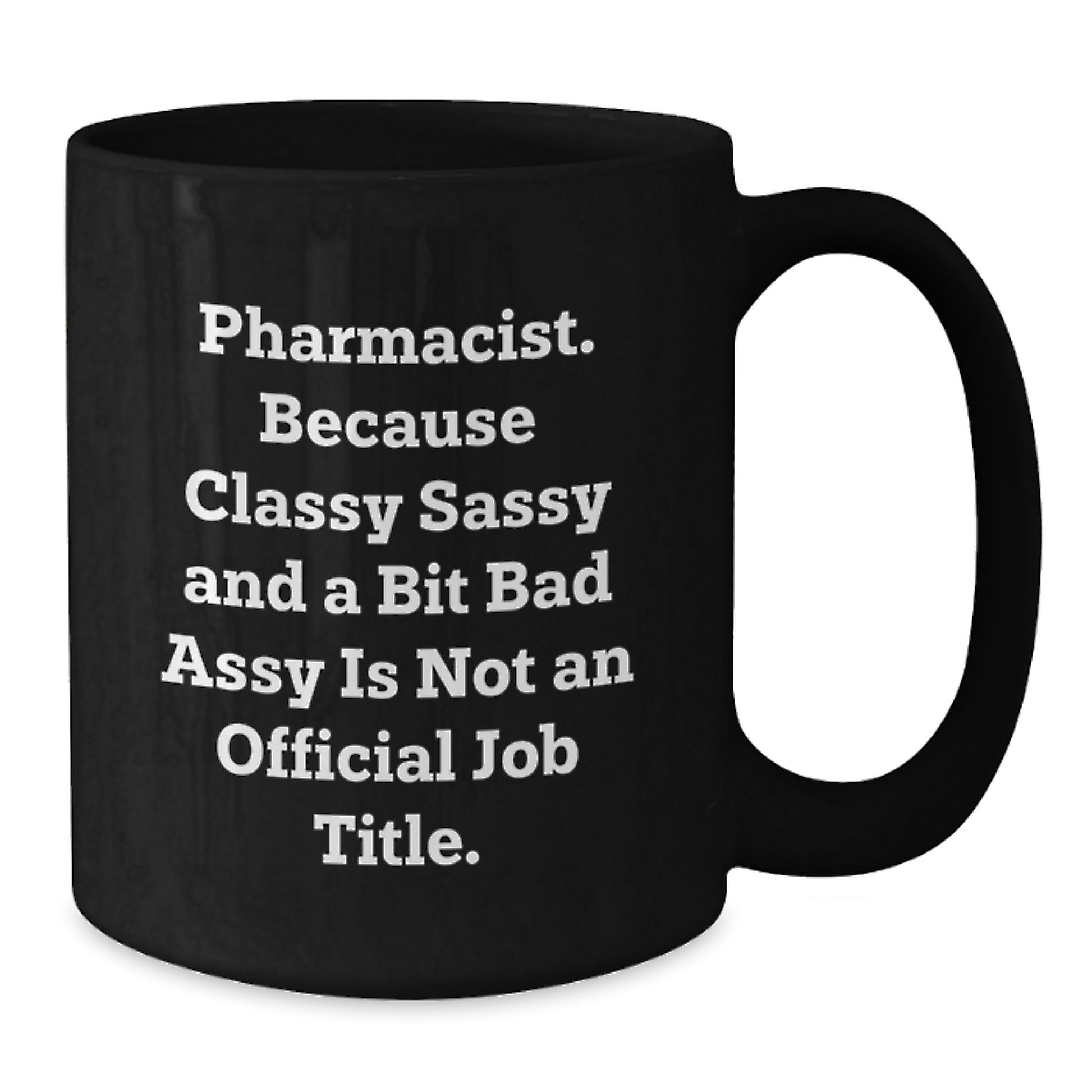 Funny Pharmacist Gifts for Men Women Coworkers Family, Black Coffee Mug, 'Pharmacist. Because Classy Sassy And A Bit Fearlessy Is Not An Official Job Title.' - Additional