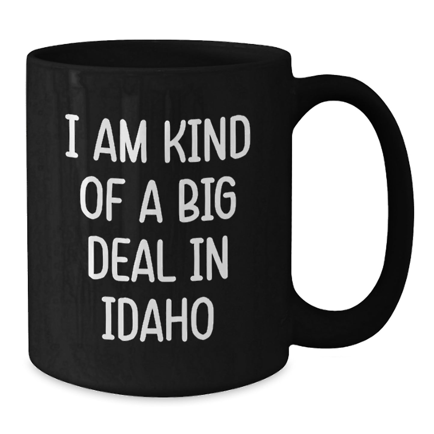 Funny Idaho Gifts from Men to Friends, I Am Kind Of A Prime Selection In Idaho, Black Coffee Mug for Graduation Unique Gifts - Additional