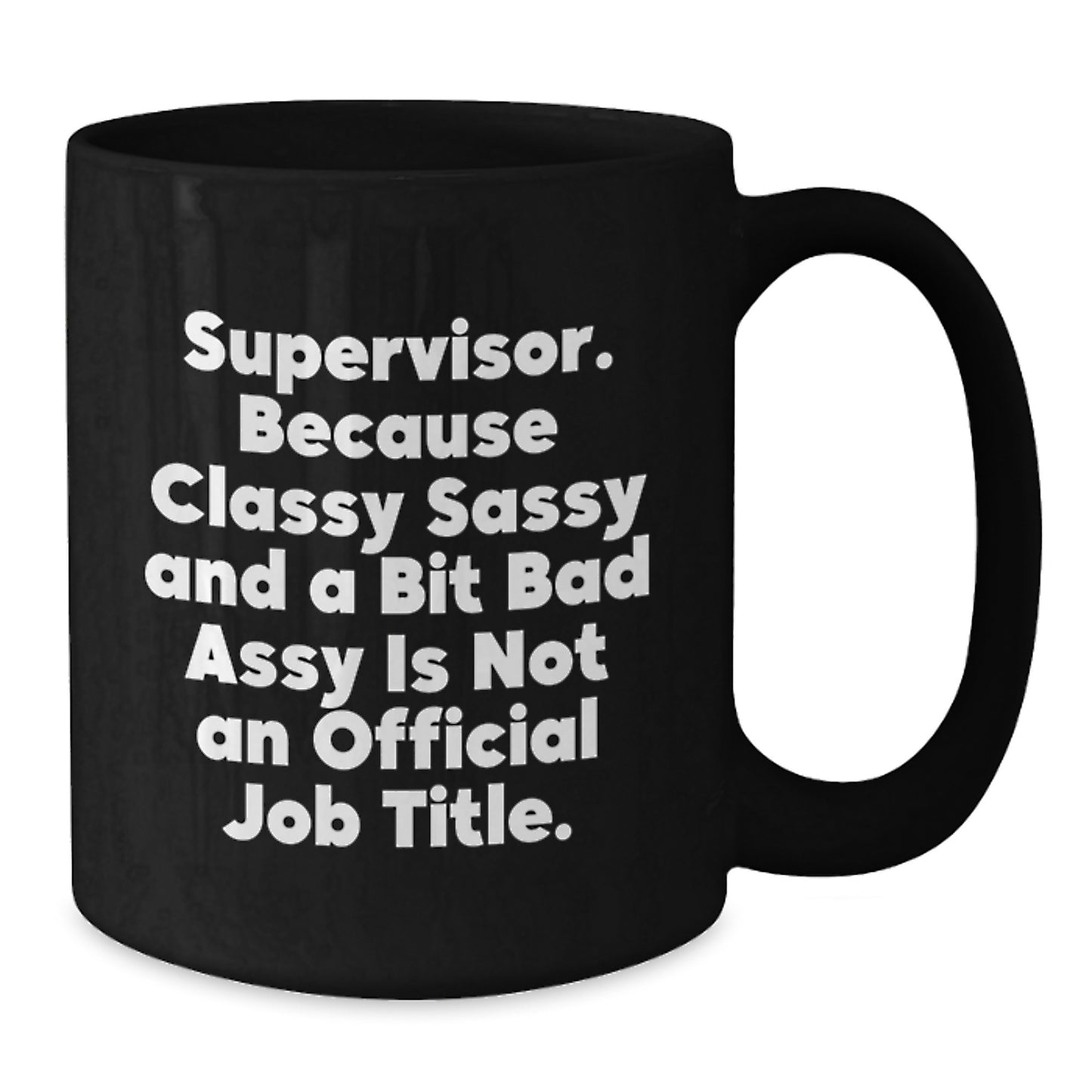 Funny Supervisor Gifts from Men to Women Christmas Unique Mugs - Supervisor Because Classy Sassy And A Bit Fearlessy Is Not An Official Job Title. Black Coffee Mug for Coworkers or Family - Additional