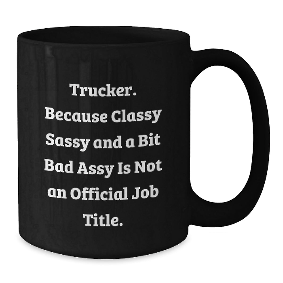 Funny Trucker Gifts for Trucker Women on Mother's Day - Black Coffee Mug with 'Trucker. Because Classy Sassy And A Bit Fearlessy Is Not An Official Job Title.' Quote - Additional