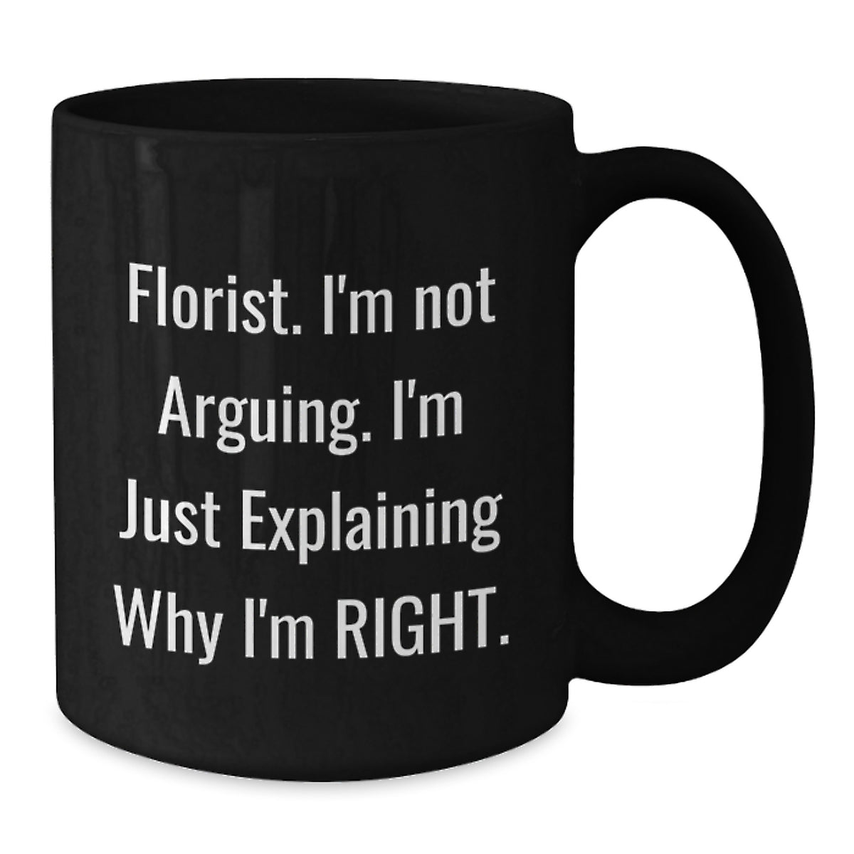 Witty Florist Novelty Gift for Friends - I'm Not Arguing, I'm Right - Additional