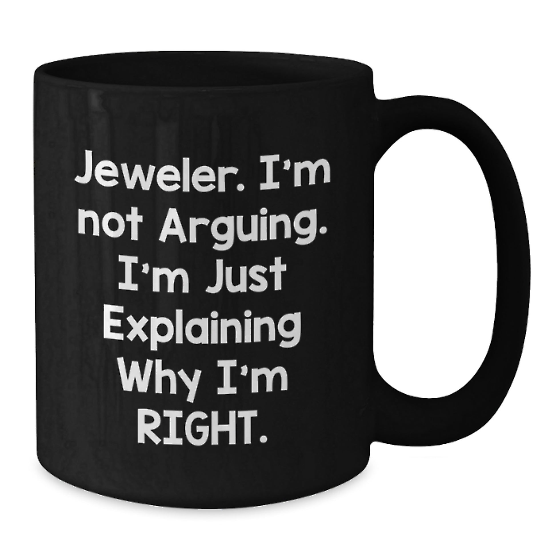 Funny Jeweler Gifts from Friends - Black Coffee Mug, 'I'm Not Arguing. I'm Just Explaining Why I'm Right.' for Graduation, Unique Gifts for Him or Her - Additional