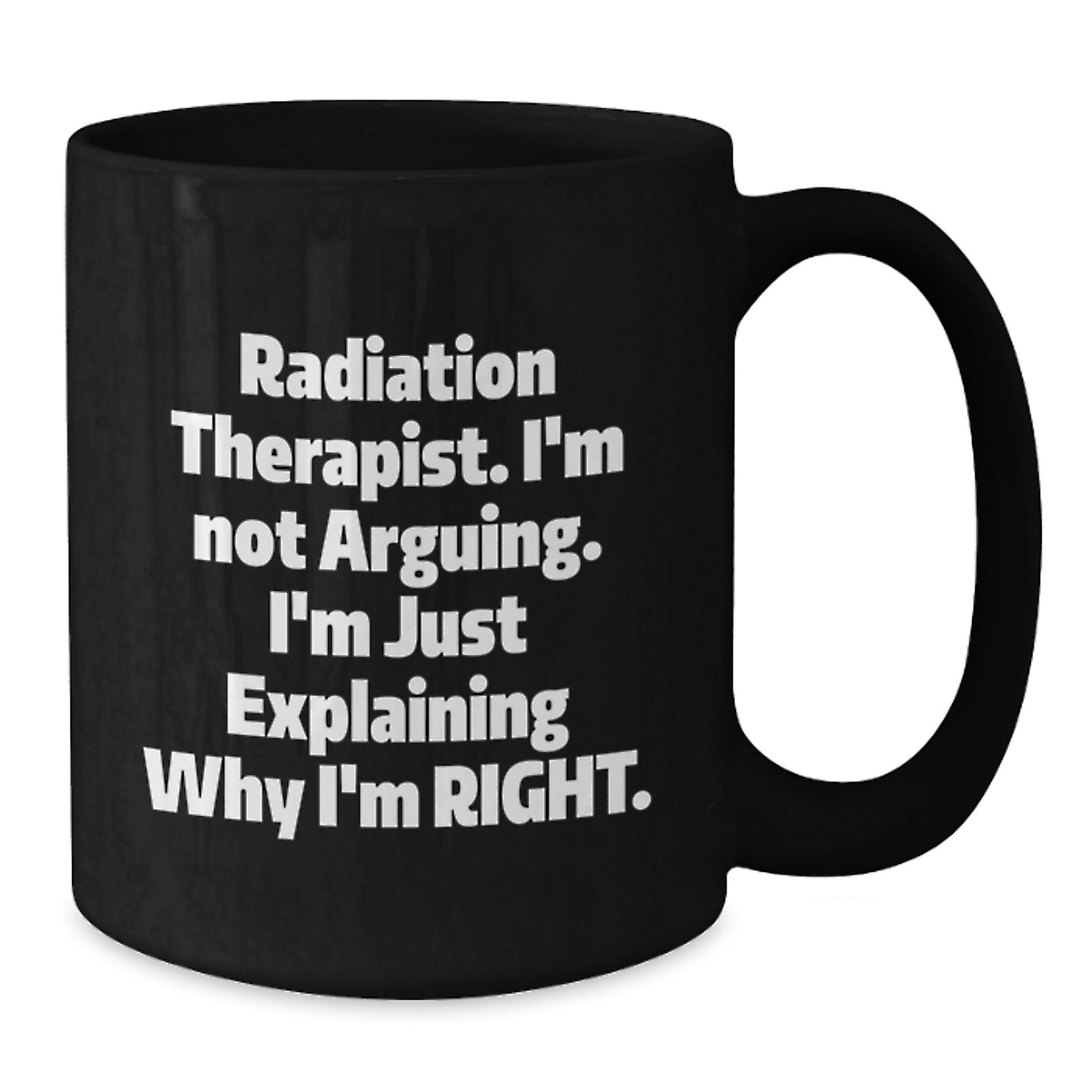 Radiation Therapist Gifts, Funny Black Coffee Mugs for Men, Women, Coworkers - 'I'm Not Arguing. I'm Just Explaining Why I'm Right.' Ceramic Mug, Perfect Graduation Unique Gifts - Additional