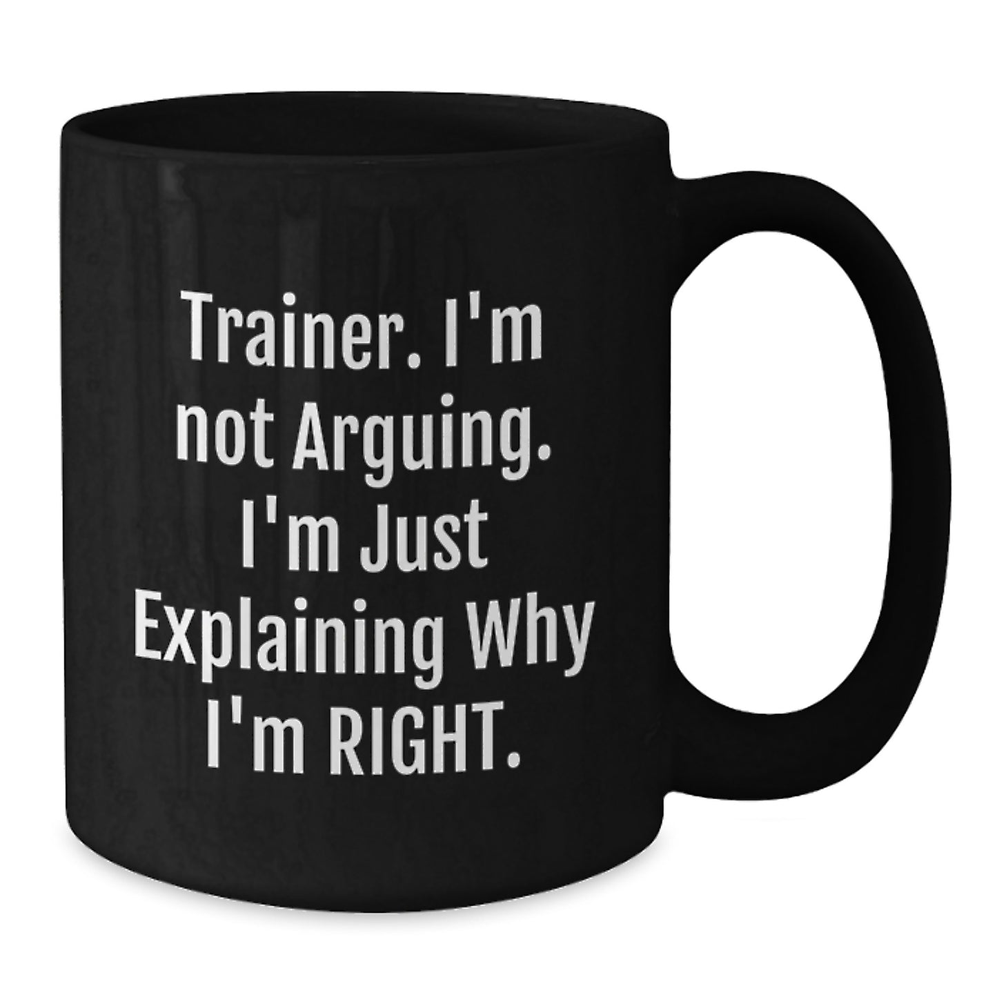 Funny Gifts from Trainer, Trainer Humor Black Coffee Mugs, Inspirational Unique Graduation Gifts for Friends, Family, Coworkers - Trainers I'm Not Arguing I'm Just Explaining Why I'm Right Mug - Additional