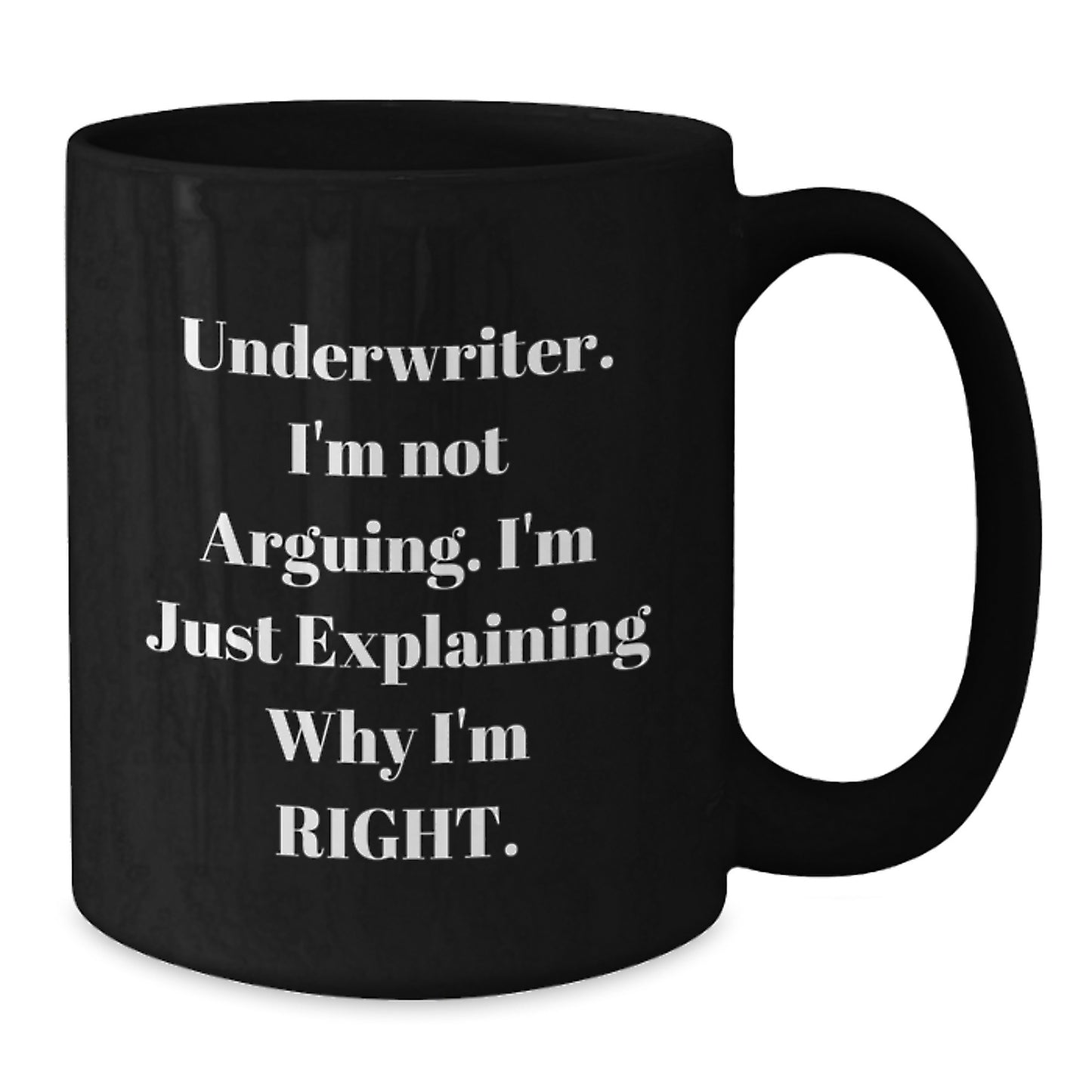 Funny Underwriter Gifts from Friends for Underwriter, 'I'm Not Arguing. I'm Just Explaining Why I'm Right.' Black Coffee Mug, Graduation Unique Gifts - Additional