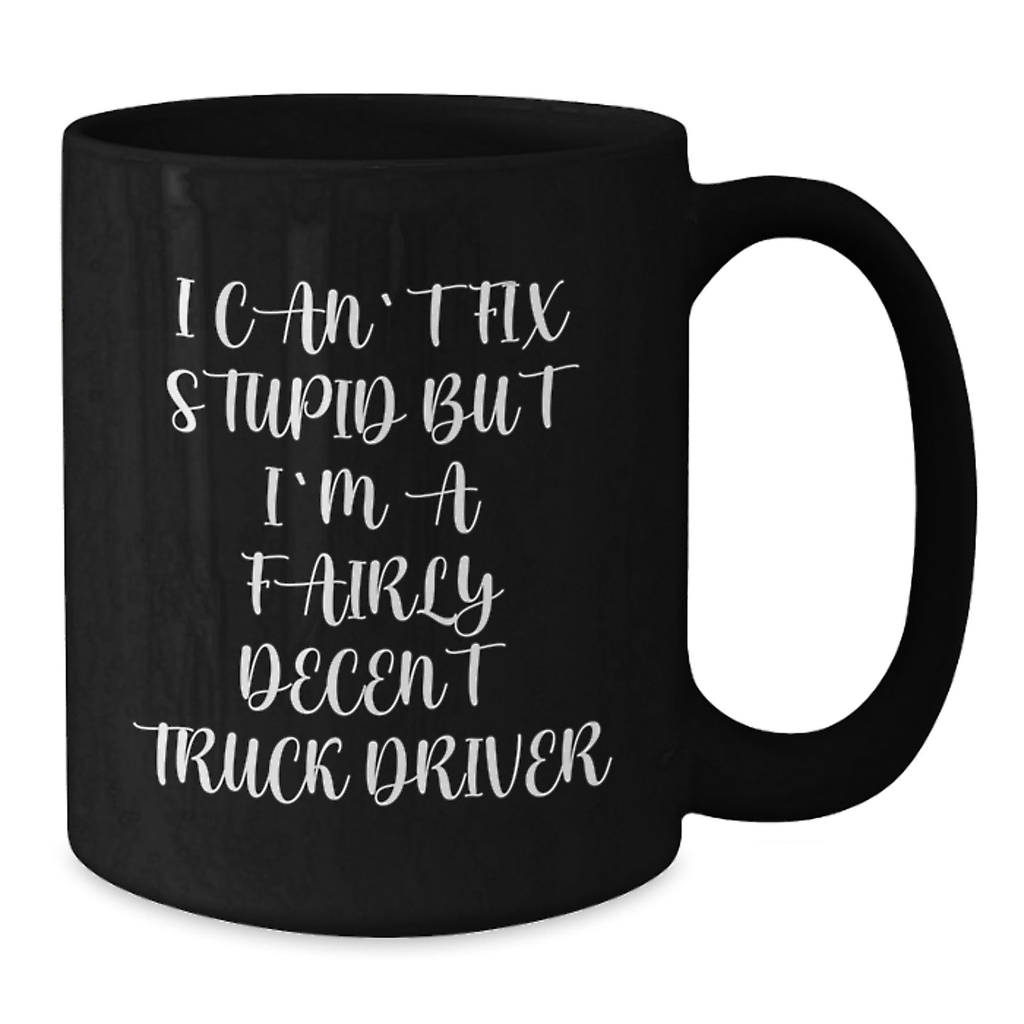 Funny Gifts from Friends for Truck Driver Graduation Unique Mugs, I Can't Fix Stupid But I'm A Fairly Decent Truck Driver, Black Coffee Mug, 11oz or 15oz, Ceramic, Microwave and Dishwasher Safe - Additional