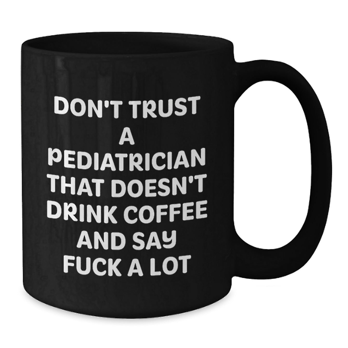 Funny Gift for Pediatrician Friends from a Men, Black Coffee Mug, Gifts for Happy Kids Doctor, 'Don't Trust A Pediatrician That Doesn't Drink Coffee And Say F--k A Lot' Graduation Unique Gifts - Additional