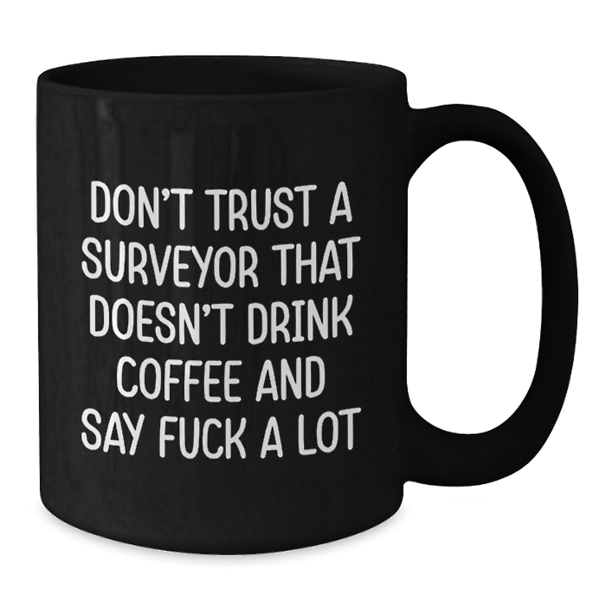 Funny Surveyor Gifts from Friends for Surveyor - Don't Trust A Surveyor That Doesn't Drink Coffee And Say F--k A Lot Black Coffee Mug - Additional