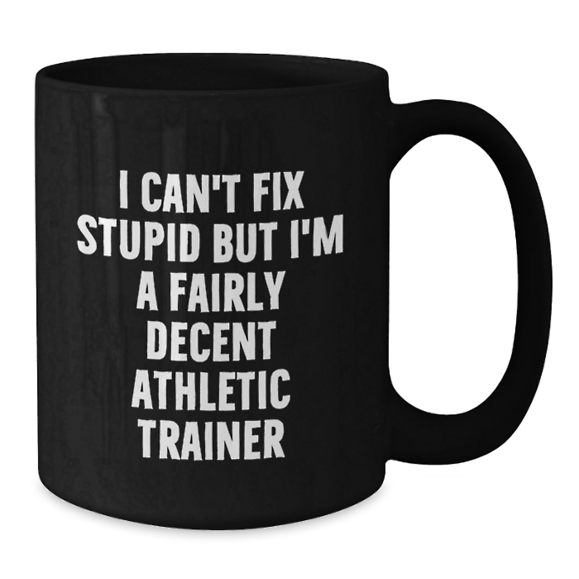Funny Athletic Trainer Gifts from Friends - Black Coffee Mug I Can't Fix Stupid But I'm A Fairly Decent Athletic Trainer for Graduation - Additional