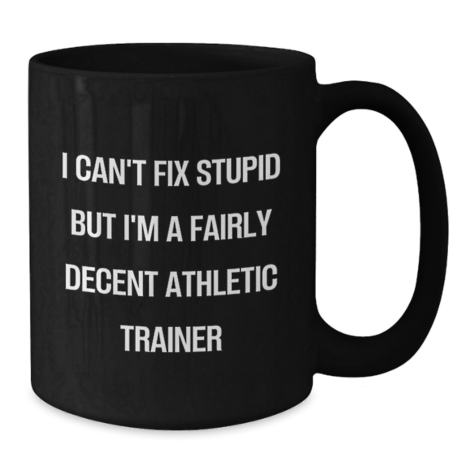 Funny Athletic Trainer Gifts from Men to Women Friends and Family for Graduation, Funny Athletic Trainer Black Coffee Mug Quote 'I Can't Fix Stupid But I'm A Fairly Decent Athletic Trainer' - Additional