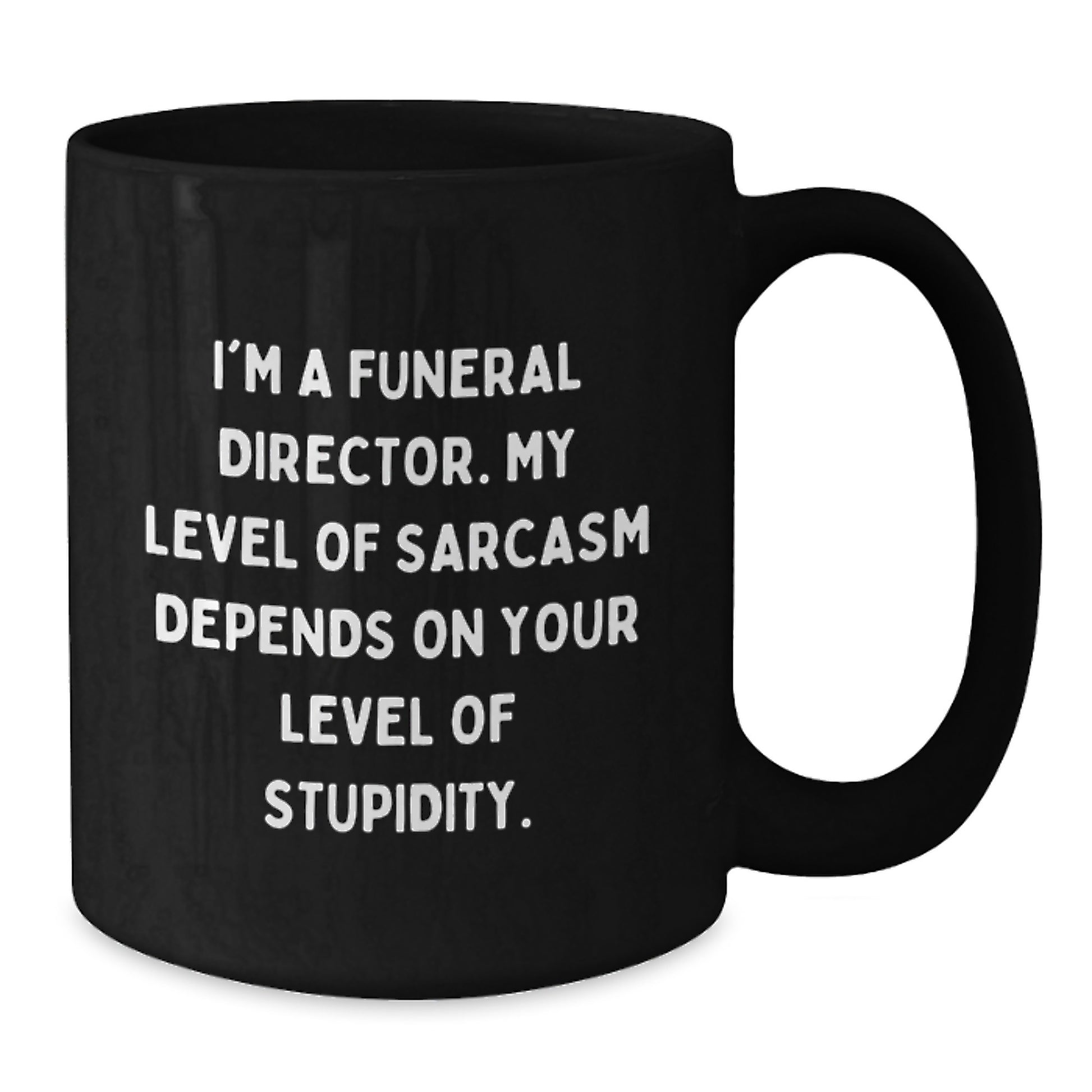 Funny Gifts from Friends for Funeral Director Graduation Unique Mug - I'm a Funeral Director, My Level of Sarcasm Depends on Your Level of Stupidity, Black Coffee Mug, 11oz or 15oz - Additional