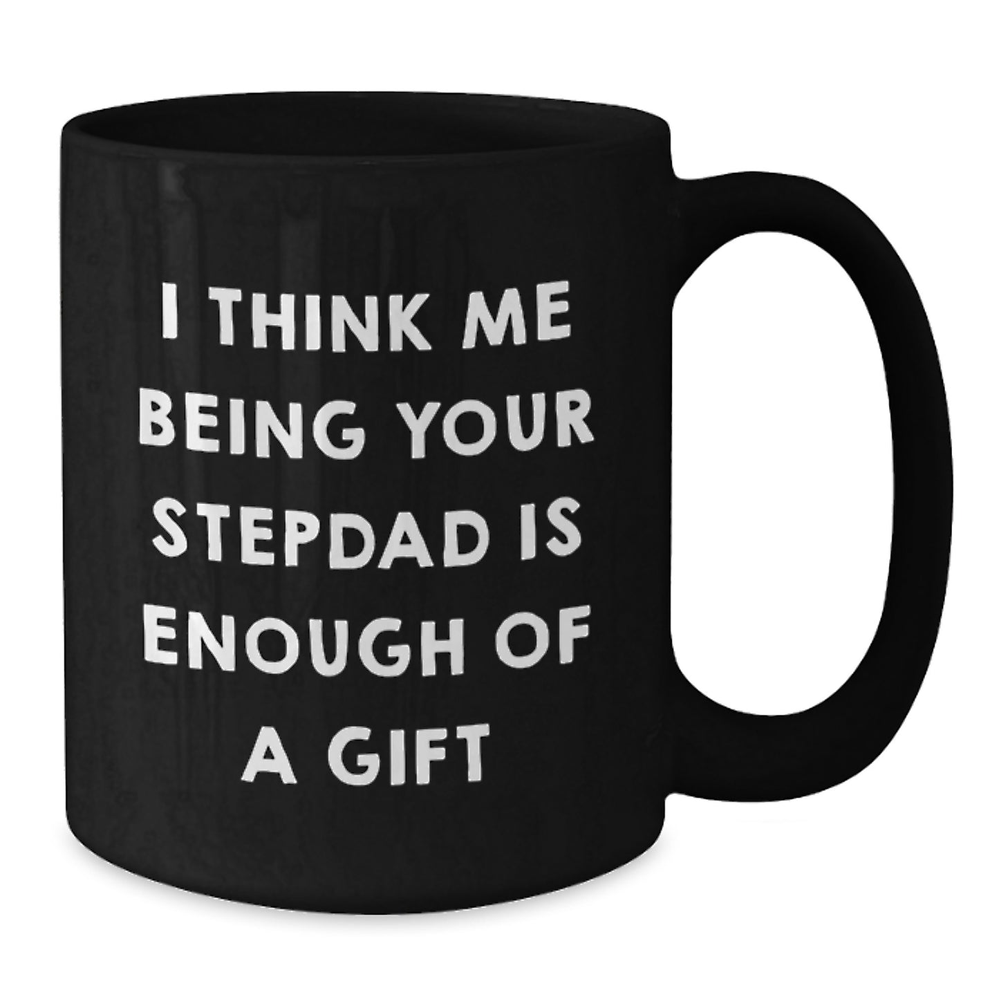 Funny Stepdad Gifts from Men, Funny Black Coffee Mug for Stepdad, I Think Me Being Your Stepdad Is Enough Of A Gift Graduation Unique Gifts - Additional