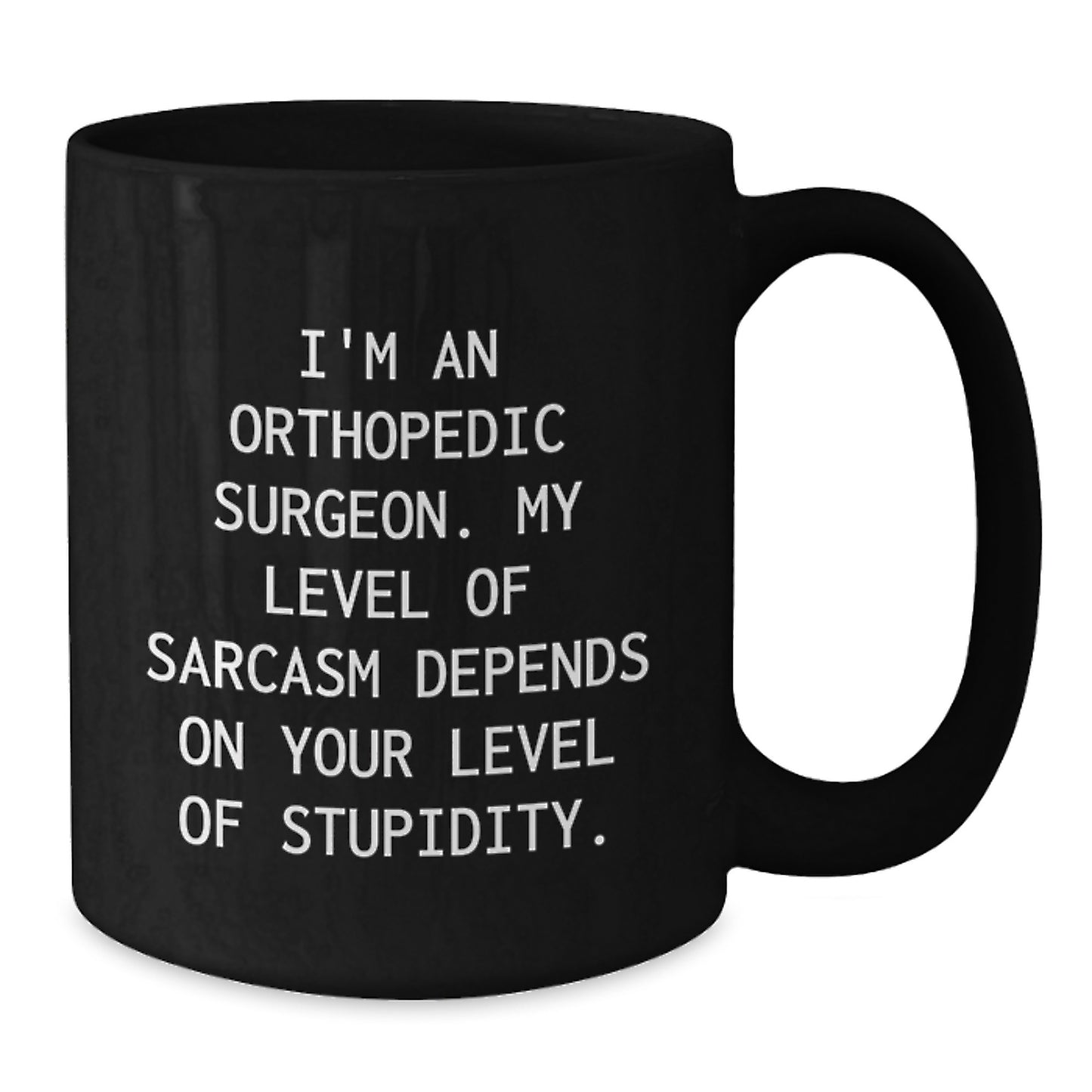 Funny Orthopedic Surgeon Gifts for Men Black Coffee Mug - My Level Of Sarcasm Depends On Your Level Of Stupidity, Graduation Unique Gifts from Family - Additional