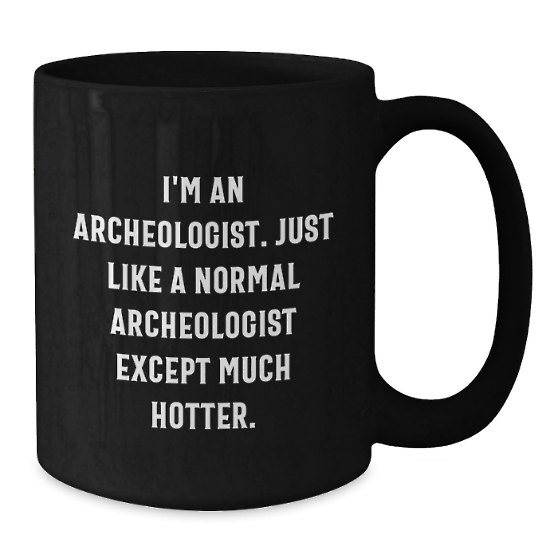 Funny Archeologist Gifts for Valentine's, Black Coffee Mug, 'I'm An Archeologist. Just Like A Normal Archeologist Except Much Hotter.' Ceramic Mug - Additional