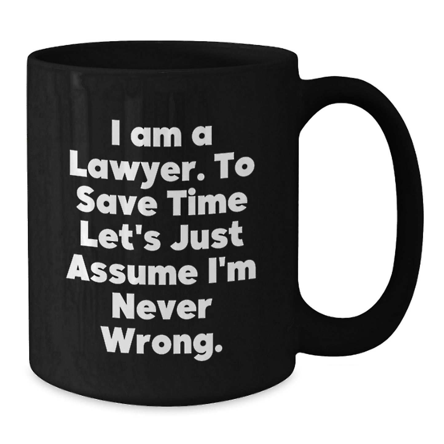 Funny Lawyer Gifts for Men Graduation Unique Black Coffee Mug with 'I Am A Lawyer. To Save Time Let's Just Assume I'm Never Wrong.' Quote - Additional