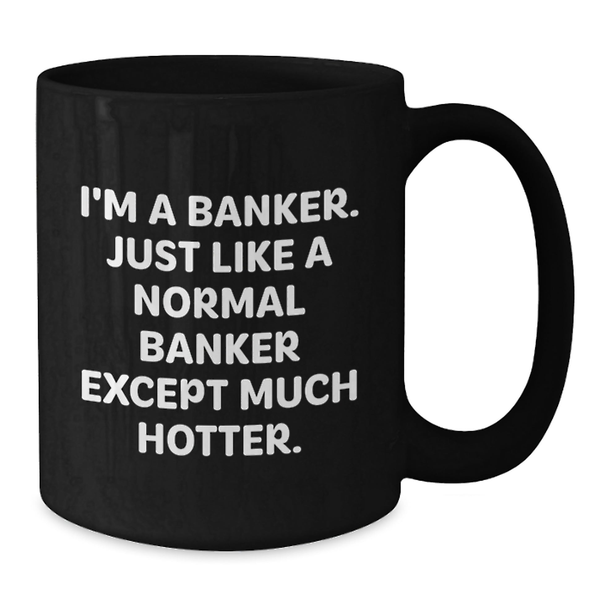 Funny Banker Gifts for Him, Unique Black Coffee Mug, Perfect for Friends, Coworkers, and Family Members, 'I'm A Banker. Just Like A Normal Banker Except Much Hotter.' - Additional