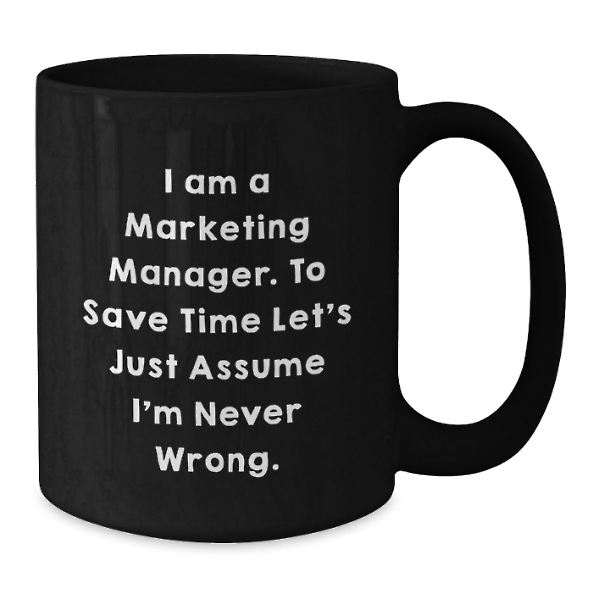 Funny Marketing Manager Gifts from Friends, Graduation Unique Coffee Mugs for Marketing Manager, 'I Am A Marketing Manager. To Save Time Let's Just Assume I'm Never Wrong.' Black Coffee Mug - Additional