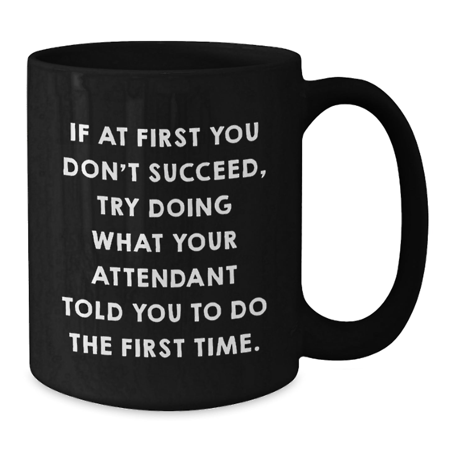 Funny Attendant Graduation Gifts from Friends, Funny Black Coffee Mug for Attendant, If At First You Don't Succeed Try Doing What Your Attendant Told You To Do The First Time - Additional