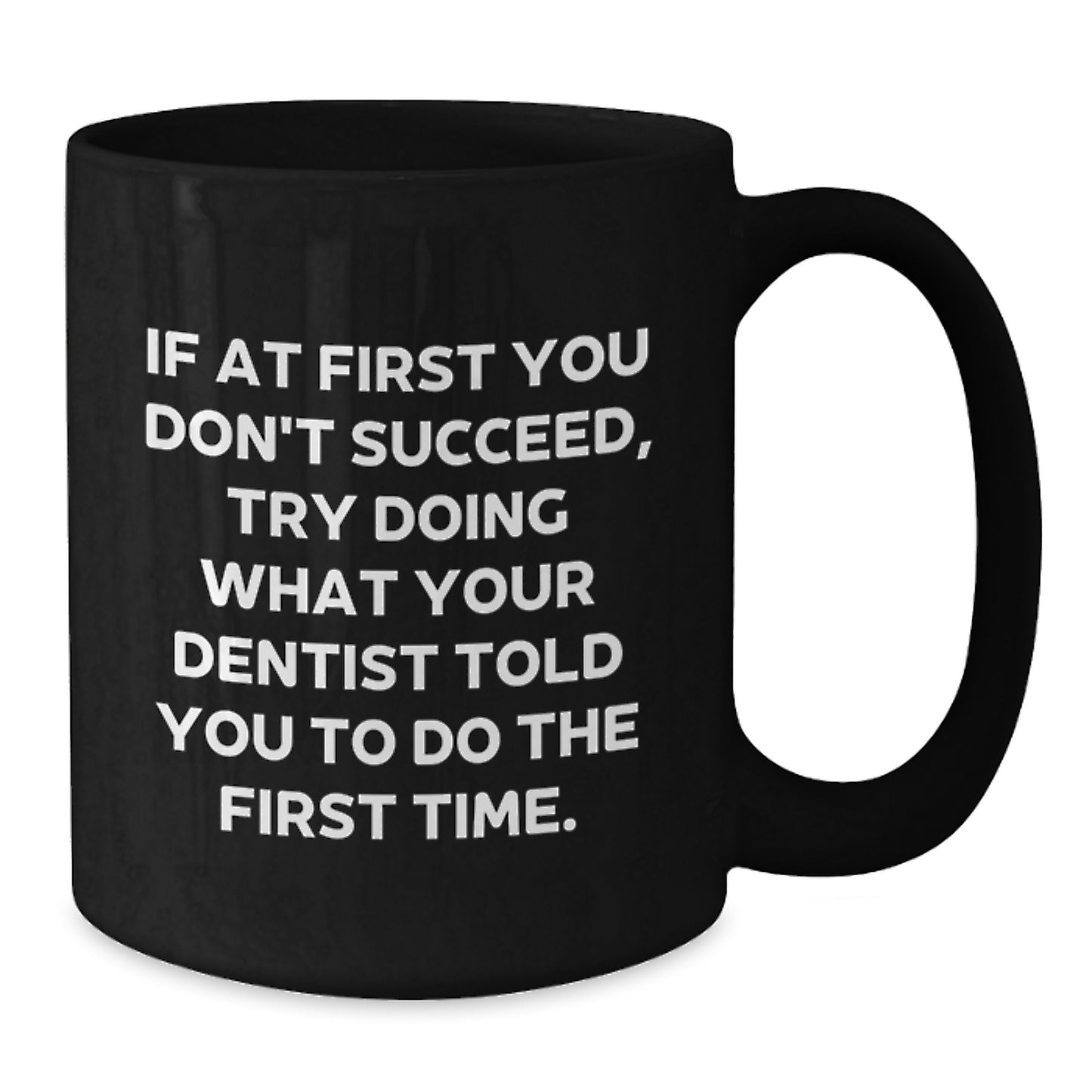 Funny Dentist Gifts from Friends for Dentist Graduation Unique Black Coffee Mugs, If At First You Don't Succeed Try Doing What Your Dentist Told You To Do The First Time, Black Ceramic Mug - Additional
