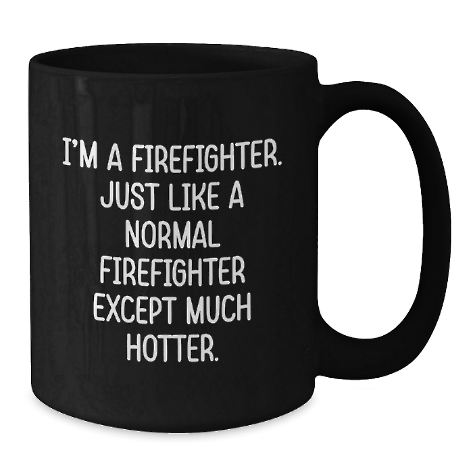 Funny Firefighter Gifts from Friends, Graduation Unique Mugs for Firefighter Men - I'm A Firefighter, Just Like A Normal Firefighter Except Much Hotter. Black Coffee Mug - Additional