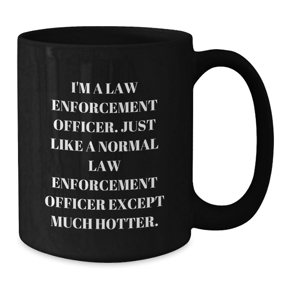 Funny Law Enforcement Officer Gifts from Friends - Black Coffee Mug for Law Enforcement Officer Graduation - I'm Much Hotter - Additional