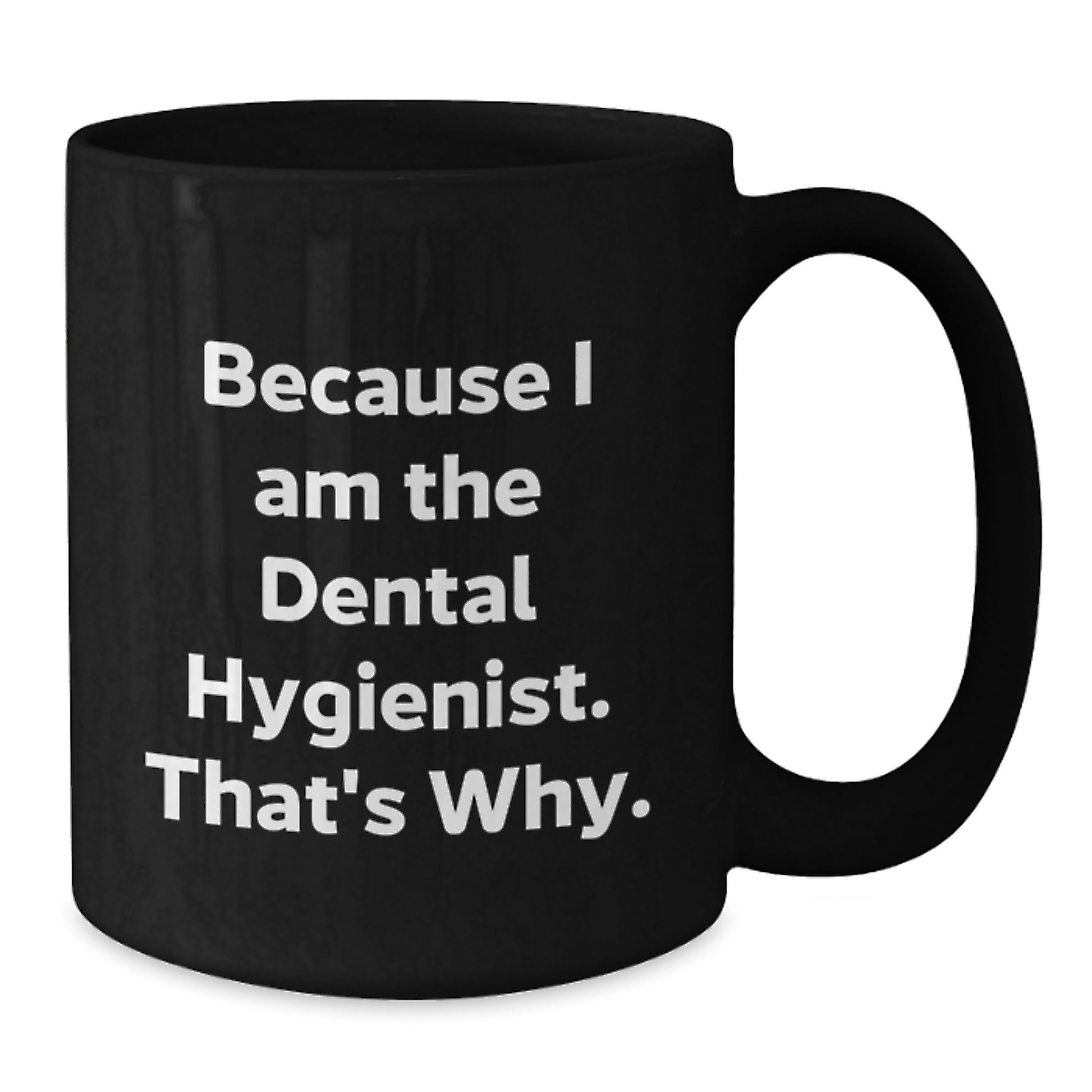 Funny Dental Hygienist Gifts from Friends - Because I Am The Dental Hygienist. That's Why. - Black Coffee Mug for Birthday - Additional