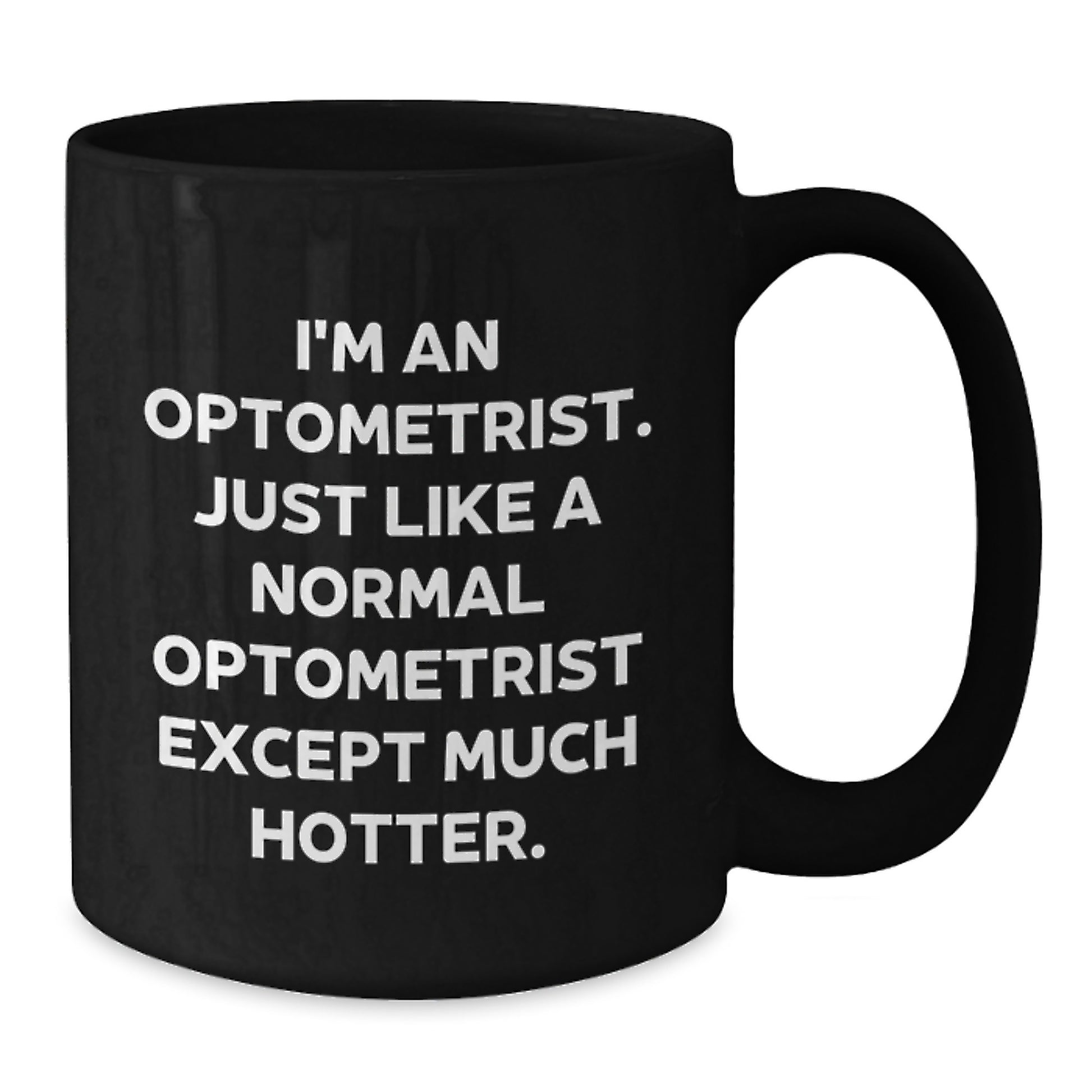 Optometrist Humor Funny Gifts from Friends to Optometrist Graduation Unique Mugs, Black Coffee Mug, I'm An Optometrist. Just Like A Normal Optometrist Except Much Hotter. - Additional