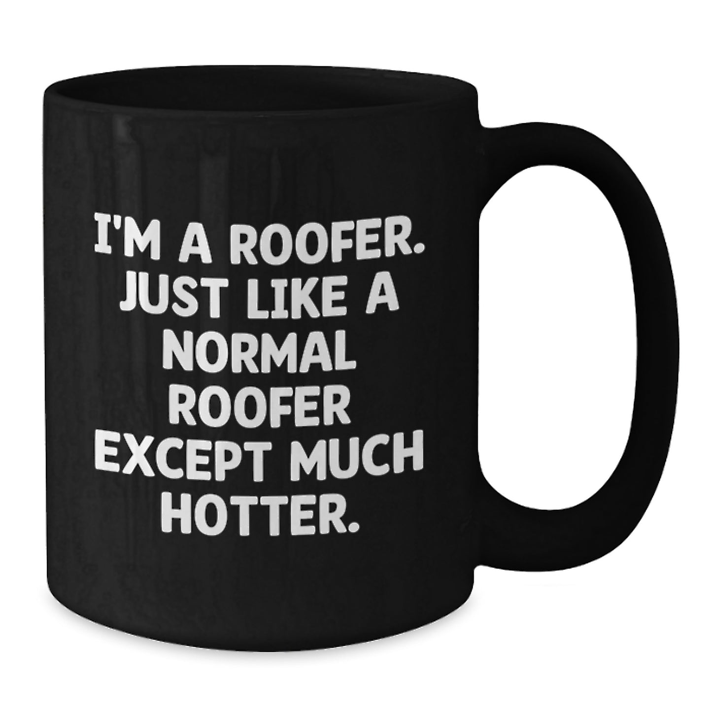 Funny Roofer Gifts from Friends for Men Black Coffee Mug - I'm A Roofer. Just Like A Normal Roofer Except Much Hotter. - Additional