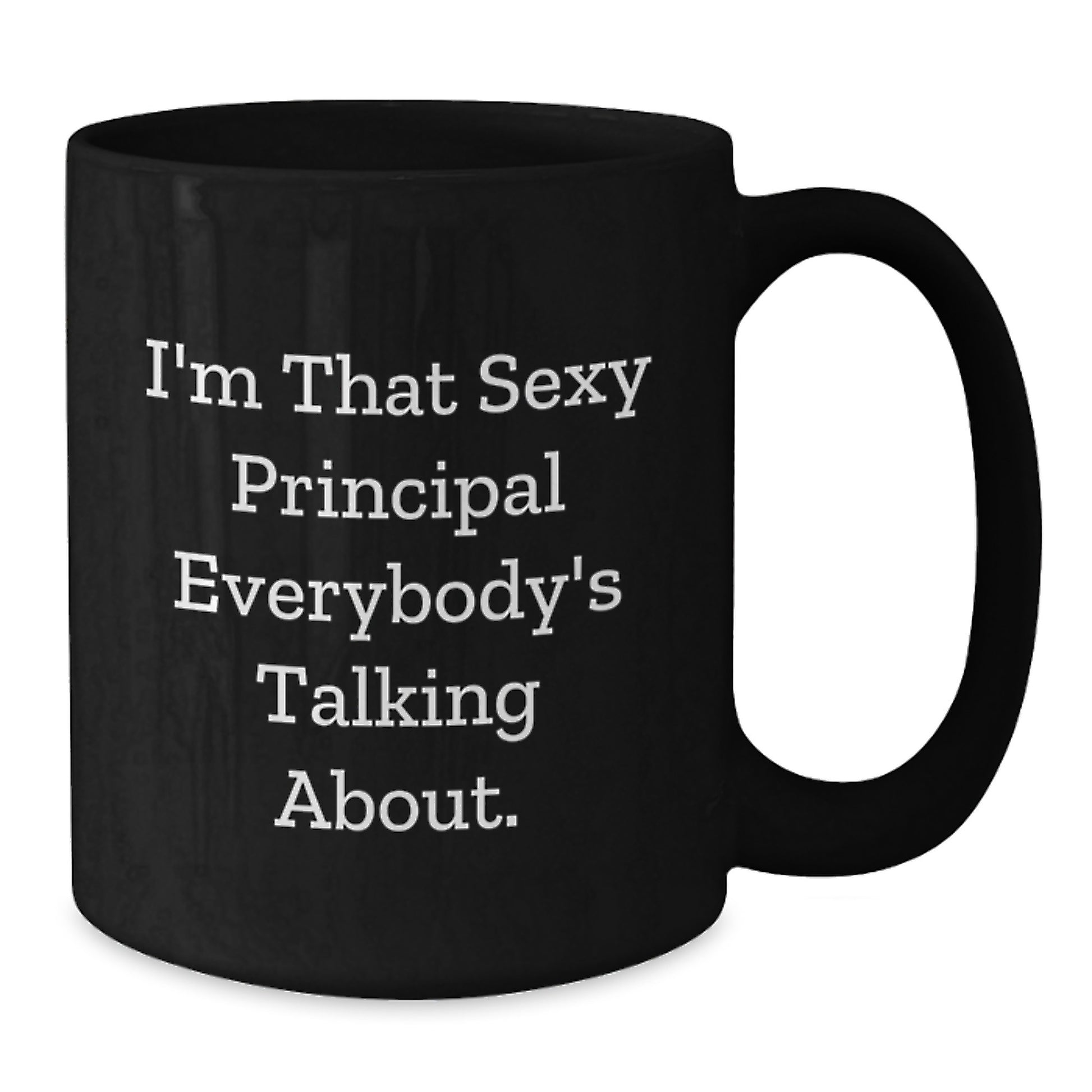 Funny Principal Black Coffee Mug, Gifts from Men to Principal on Birthday, 'I'm That Sexy Principal Everybody's Talking About.' - Additional