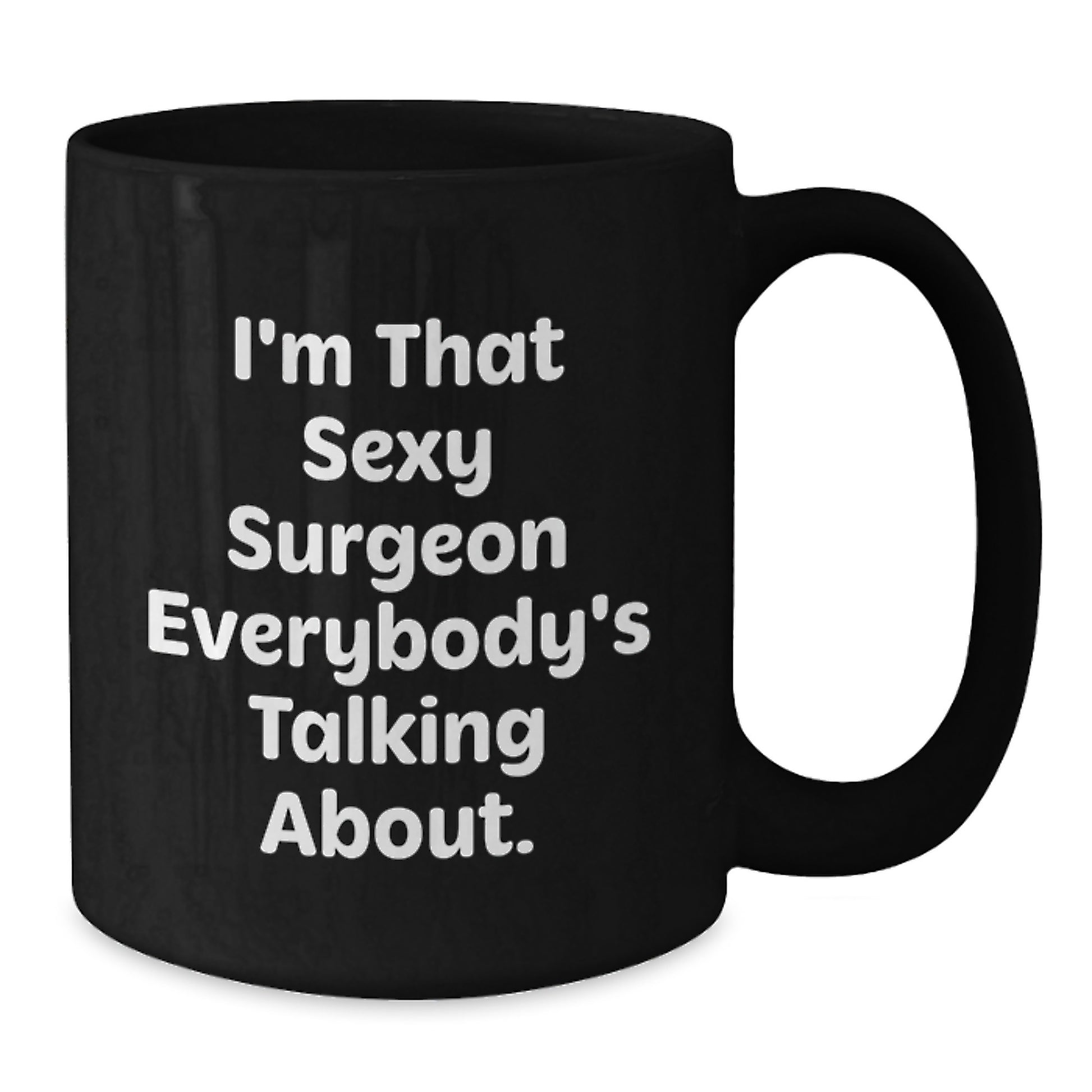 Funny Birthday Unique Gifts from Friends for the Sexy Surgeon in Your Life - I'm That Sexy Surgeon Everybody's Talking About. Black Coffee Mug - Additional