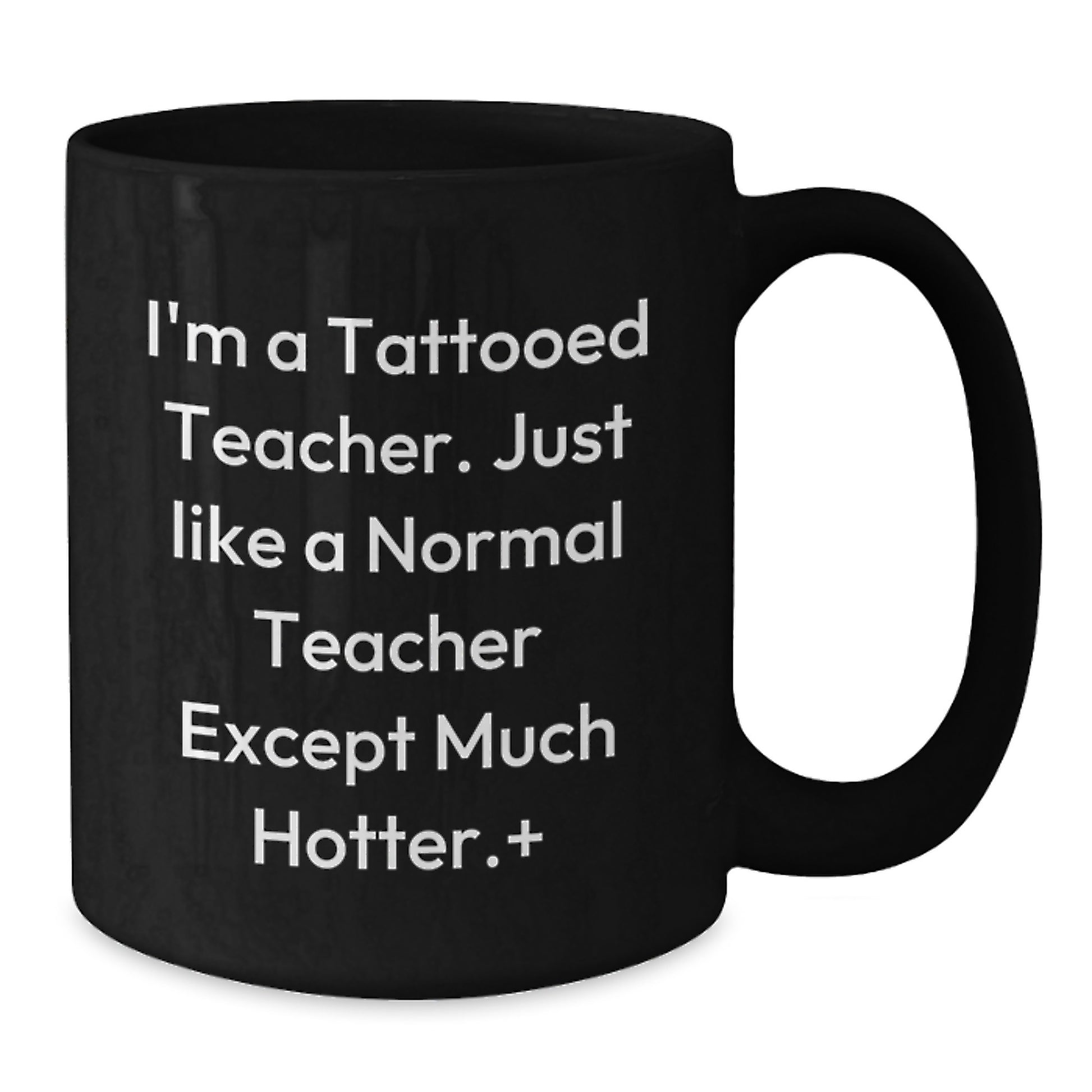 Funny Teacher Gifts for Birthday, I'm A Tattooed Teacher. Just Like A Normal Teacher Except Much Hotter., Black Coffee Mug, Gifts from Men to Teacher - Additional