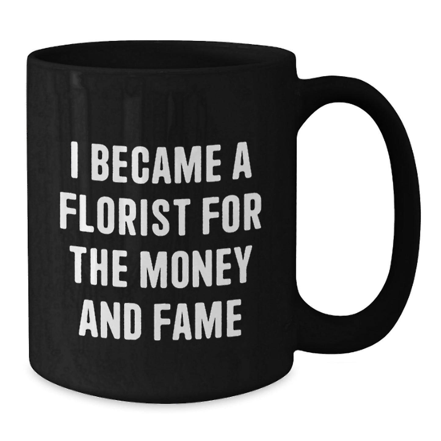 Funny Black Coffee Mug Gifts from Florist Friends, I Became A Florist For The Money And Fame, Birthday Unique Coffee Mugs - Additional