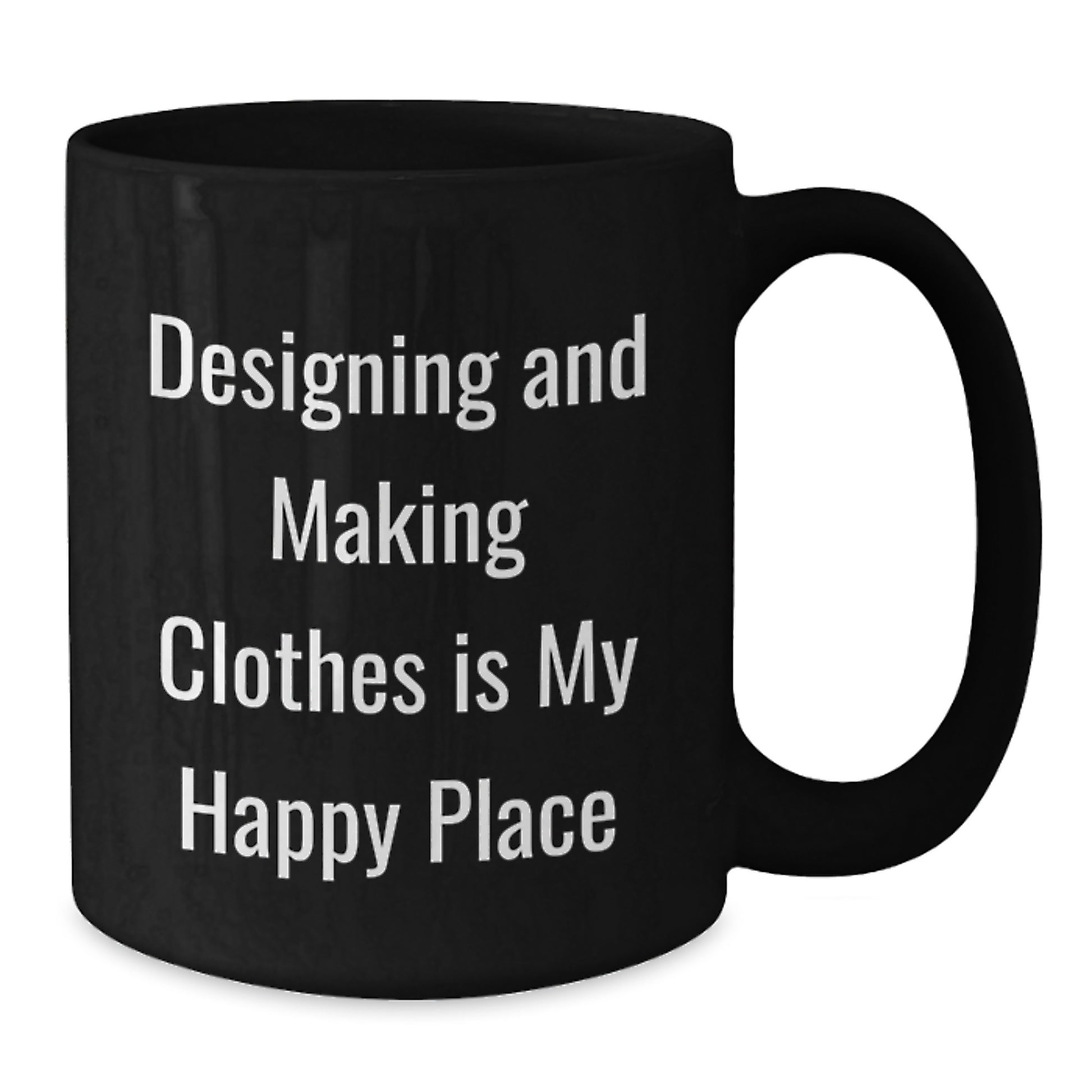 Funny Designing and Making Clothes Gifts for Women - Black Coffee Mug - Gifts from Friends for Designing Enthusiasts - Designing and Making Clothes Is My Happy Place - Additional