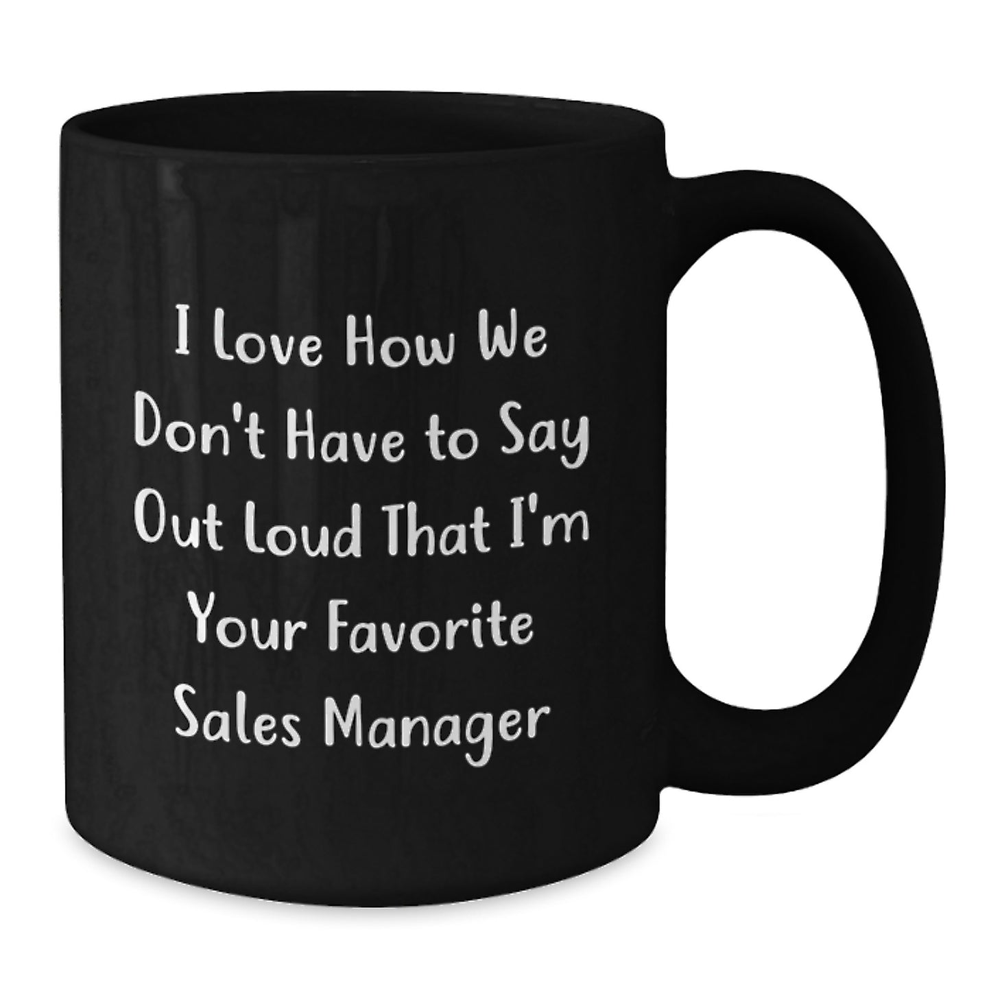 Funny Sales Manager Gifts for Friends, Christmas Unique Black Coffee Mug, 'I Love How We Don't Have To Say Out Loud That I'm Your Favorite Sales Manager' Quote - Additional
