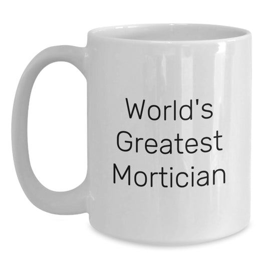 Mortician Gifts, World's Greatest, Funny Quote, White Coffee Mug, Gifts from Family to Mortician, Unique Graduation Gifts for Men - Main