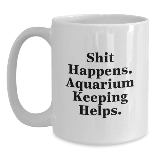 Funny Aquarium Keeping Gifts for Men from Friends on Birthday White Coffee Mug - 'Shit Happens. Aquarium Keeping Helps.' - Main