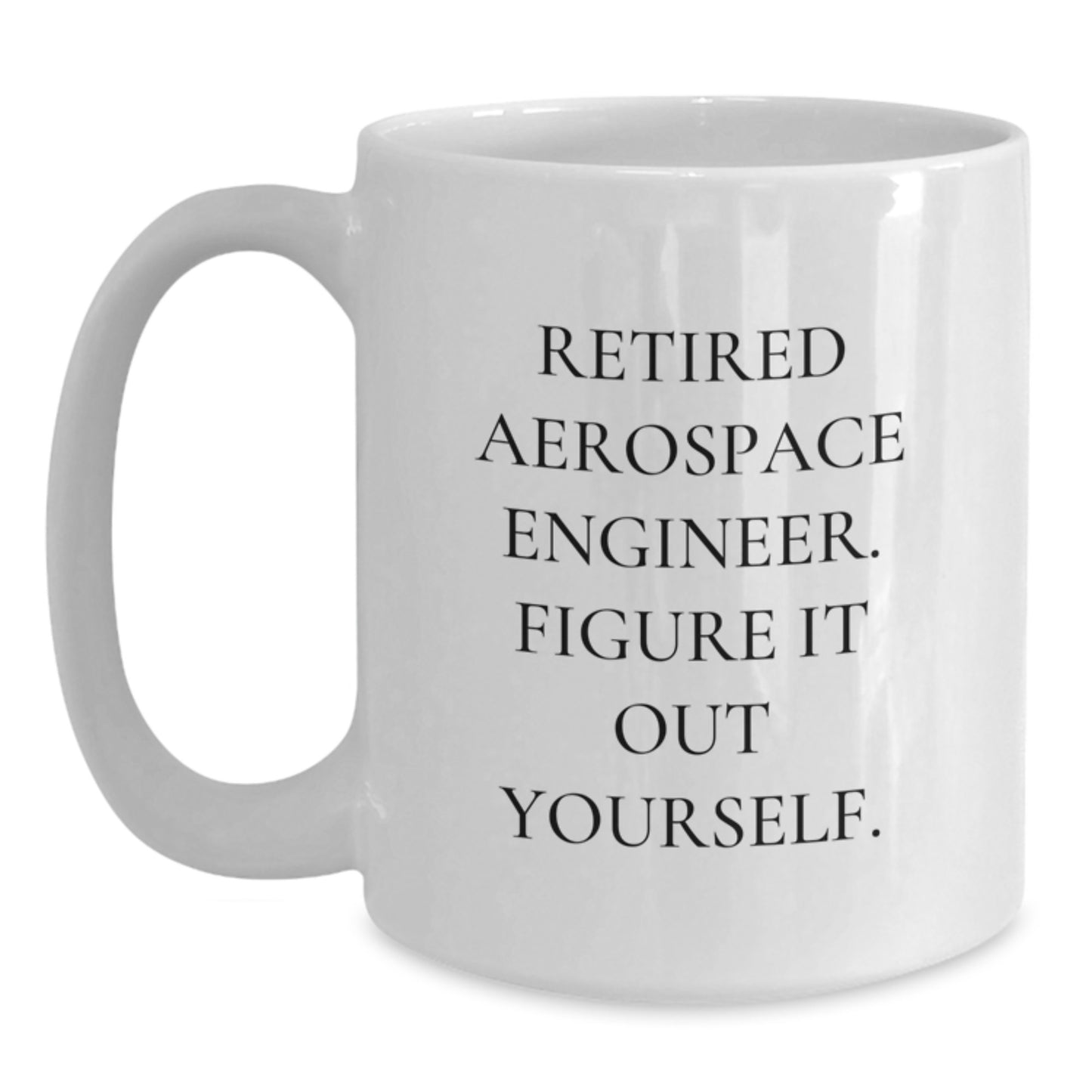 Funny Gift for Aerospace Engineer Friends, Christmas Unique Gifts, White Coffee Mug with 'Retired Aerospace Engineer. Figure It Out Yourself.' Quote - Main