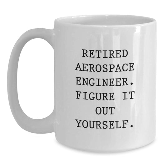 Funny Gifts from Friends for Aerospace Engineer Men White Coffee Mug, Unique Christmas Unique Gifts, 'Retired Aerospace Engineer. Figure It Out Yourself.' - Main