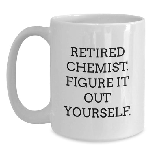 Funny Chemist Gifts for Him - White Coffee Mug, 'Retired Chemist Figure It Out Yourself' - Birthday Unique Gifts from Friends to Chemist - Main