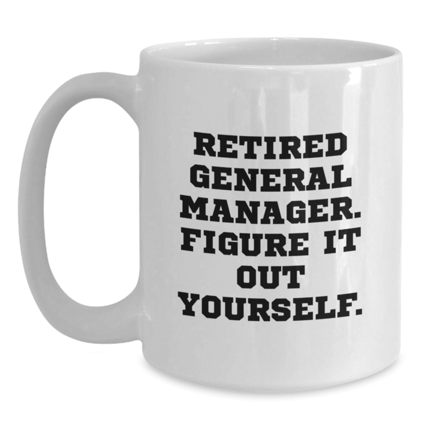 Funny General Manager Gifts from Friends, White Coffee Mug for Graduation Unique Gifts, General Manager Quote 'Figure It Out Yourself' by a Retired General Manager - Main
