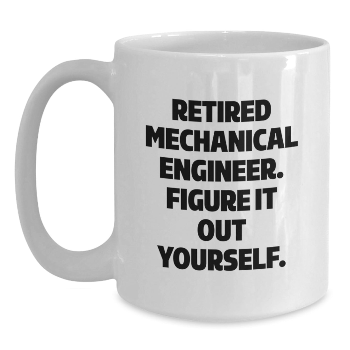 Funny Gifts for Mechanical Engineer Friends and Coworkers - White Coffee Mug - 'Retired Mechanical Engineer. Figure It Out Yourself.' - Main