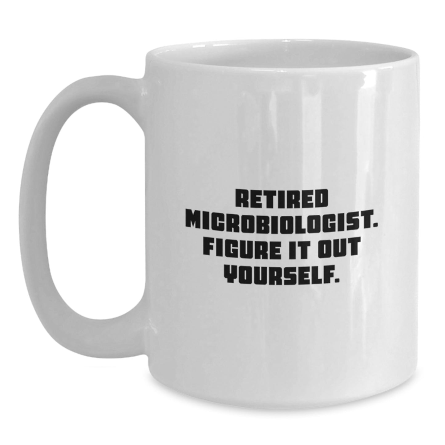 Funny Microbiologist Gifts from Family for Graduation Unique White Coffee Mug - Retired Microbiologist Figure It Out Yourself - Main