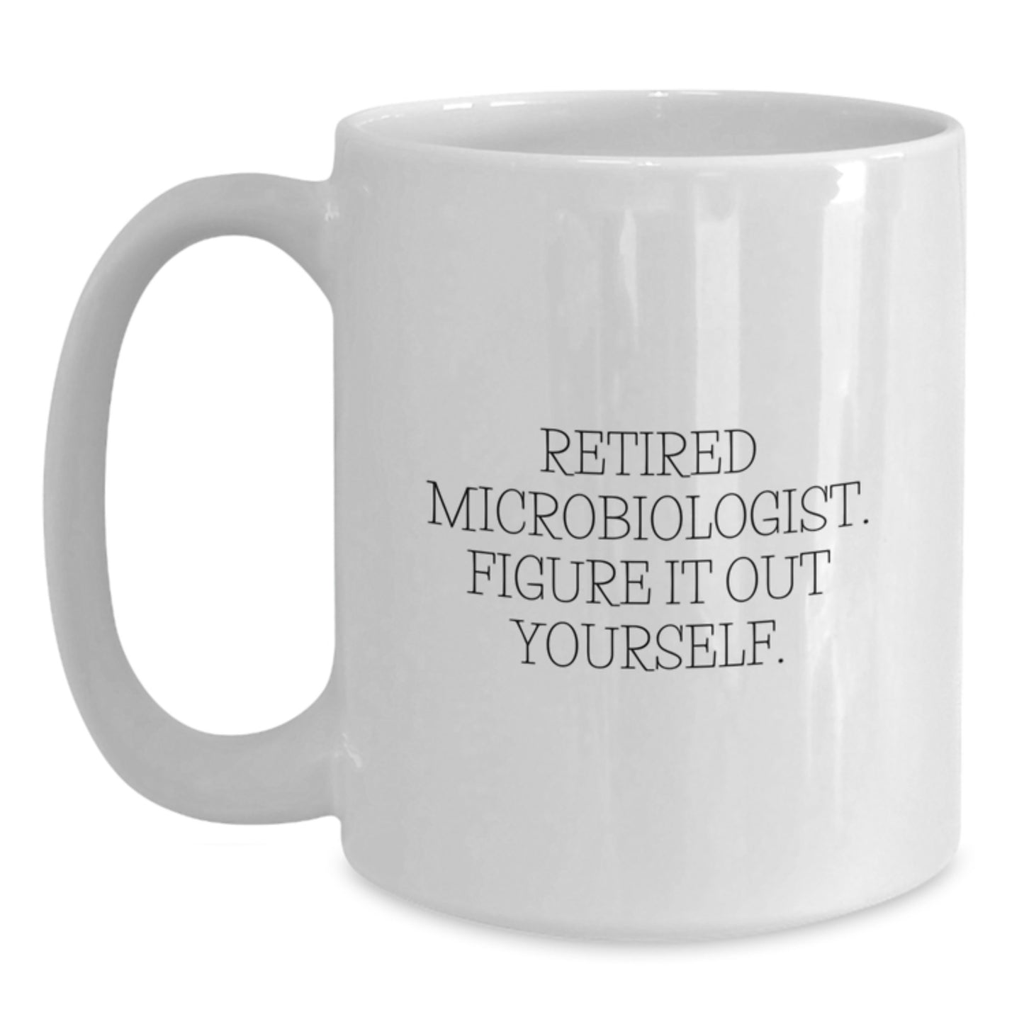 Funny Microbiologist Gifts from Friends to Graduate with White Ceramic Coffee Mug - Retired Microbiologist Figure It Out Yourself Quote - Main