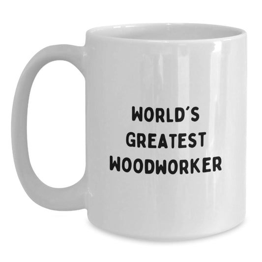 Funny Woodworker Gifts from Friends for the World's Greatest Woodworker on Father's Day Unique White Coffee Mug - Main