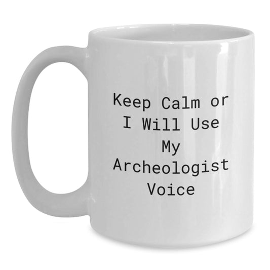 Funny Archeologist Gifts for Friends, White Coffee Mug Quote - Keep Calm Or I Will Use My Archeologist Voice, Perfect Valentine's Unique Gifts from Men - Main