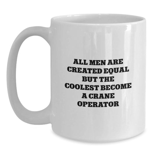 Funny Crane Operator Gifts, White Coffee Mug, All Men Are Created Equal But The Coolest Become A Crane Operator, Valentine's Unique Gifts from Friends and Family for Him - Main