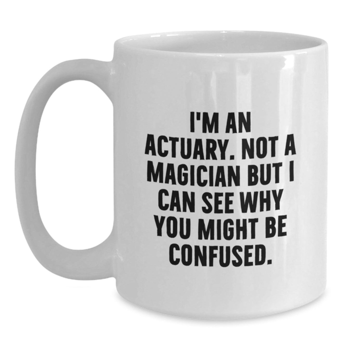 Actuary White Coffee Mug Gifts from Friends to Actuaries - Funny Quote 'I'm An Actuary. Not A Magician But I Can See Why You Might Be Confused.' Christmas Unique Gifts - Main