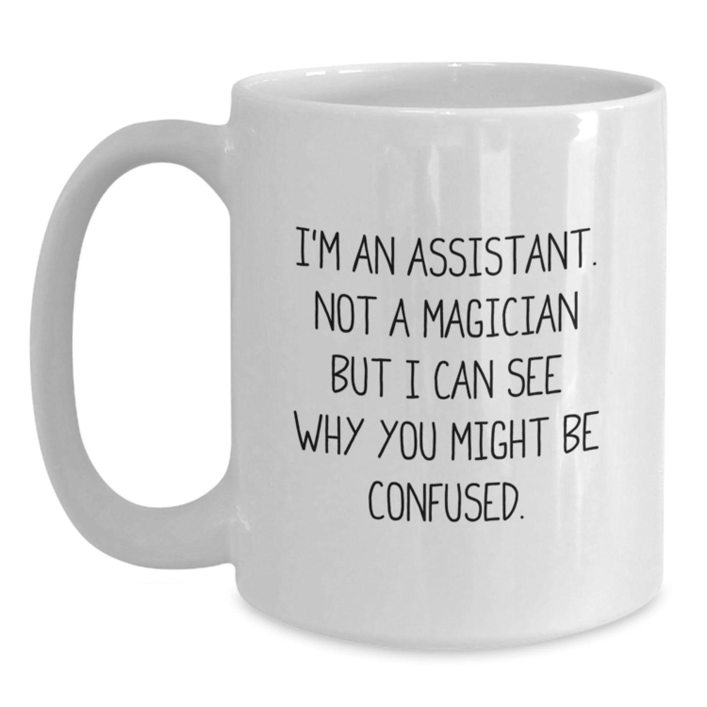 Funny Assistant Gifts from Friends for Assistant, White Coffee Mug Graduation Unique Gifts, I'm An Assistant. Not A Magician But I Can See Why You Might Be Confused. - Main